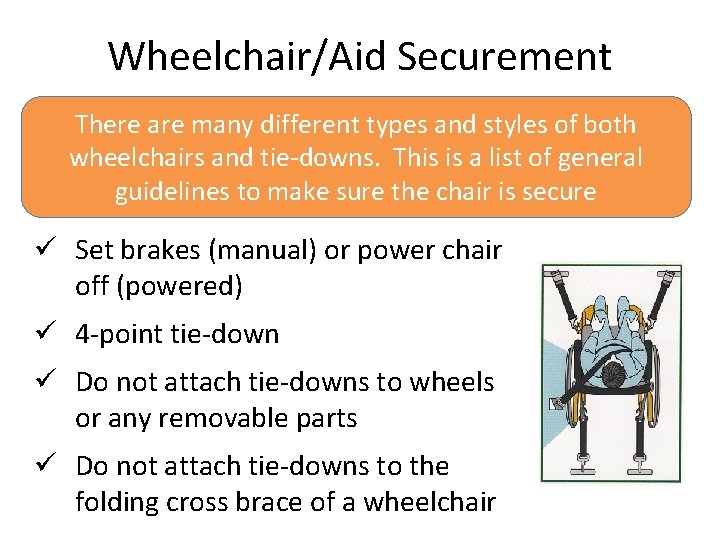 Wheelchair/Aid Securement There are many different types and styles of both wheelchairs and tie-downs.