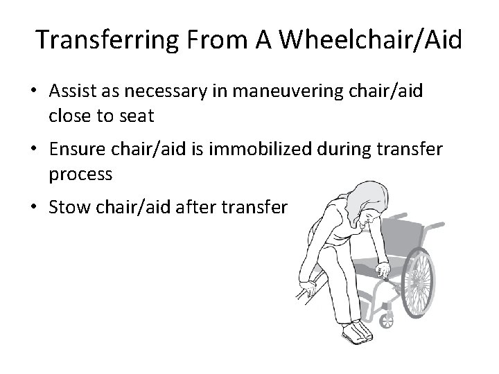 Transferring From A Wheelchair/Aid • Assist as necessary in maneuvering chair/aid close to seat