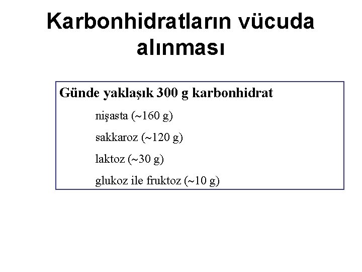 Karbonhidratların vücuda alınması Günde yaklaşık 300 g karbonhidrat nişasta ( 160 g) sakkaroz (