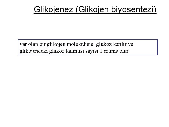 Glikojenez (Glikojen biyosentezi) var olan bir glikojen molekülüne glukoz katılır ve glikojendeki glukoz kalıntısı