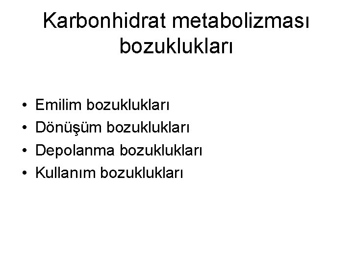 Karbonhidrat metabolizması bozuklukları • • Emilim bozuklukları Dönüşüm bozuklukları Depolanma bozuklukları Kullanım bozuklukları 