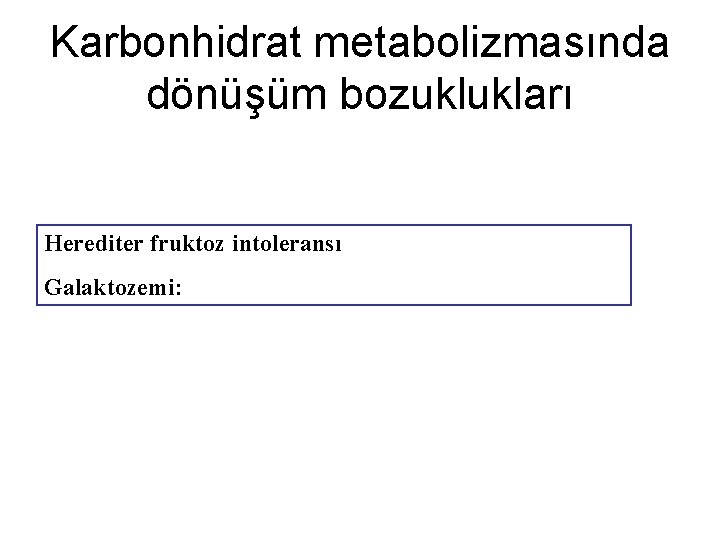 Karbonhidrat metabolizmasında dönüşüm bozuklukları Herediter fruktoz intoleransı Galaktozemi: 