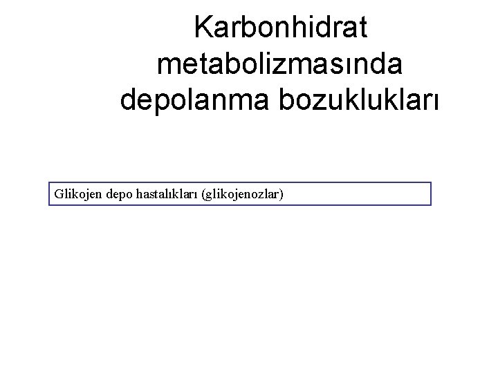 Karbonhidrat metabolizmasında depolanma bozuklukları Glikojen depo hastalıkları (glikojenozlar) 