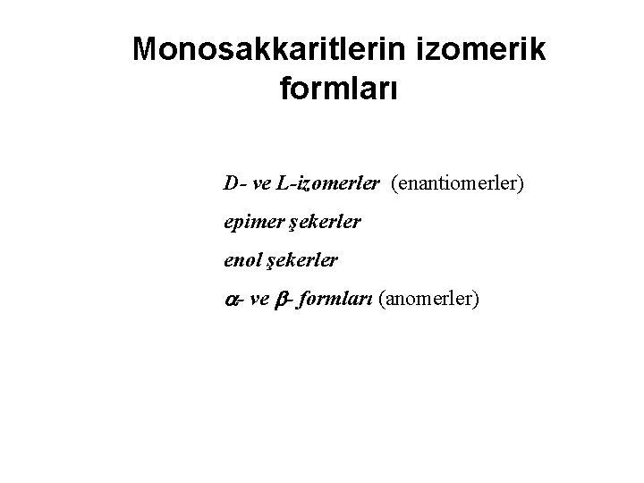 Monosakkaritlerin izomerik formları D- ve L-izomerler (enantiomerler) epimer şekerler enol şekerler - ve -