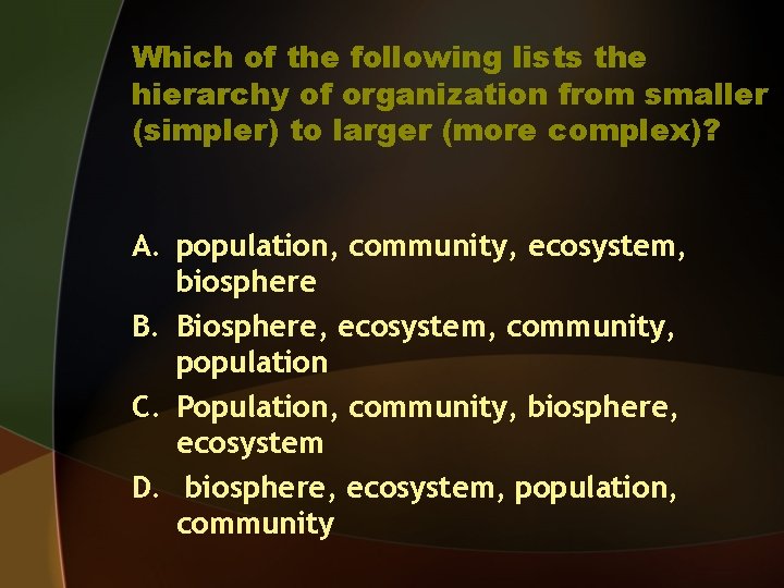 Which of the following lists the hierarchy of organization from smaller (simpler) to larger