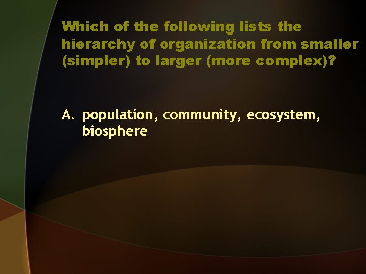 Which of the following lists the hierarchy of organization from smaller (simpler) to larger