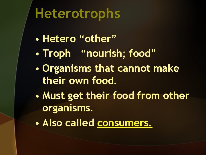 Heterotrophs • Hetero “other” • Troph “nourish; food” • Organisms that cannot make their