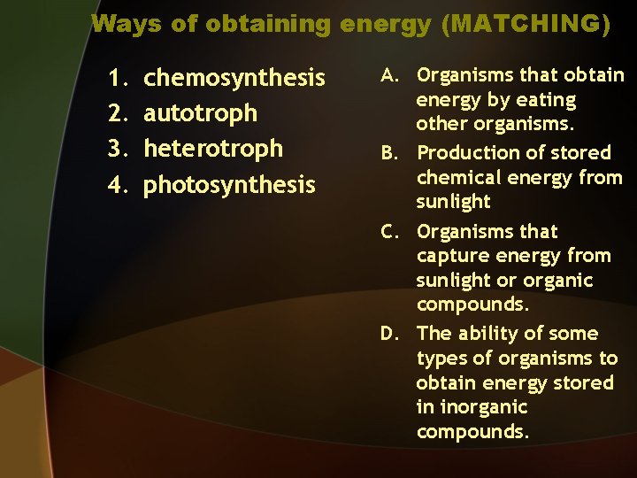 Ways of obtaining energy (MATCHING) 1. 2. 3. 4. chemosynthesis autotroph heterotroph photosynthesis A.