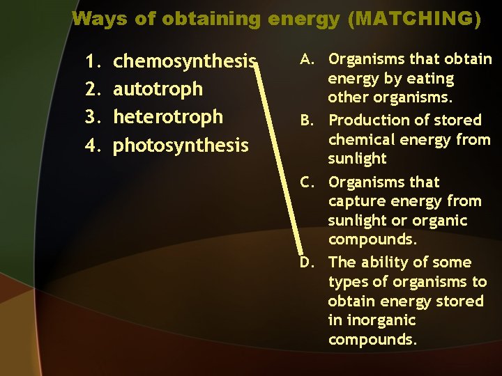 Ways of obtaining energy (MATCHING) 1. 2. 3. 4. chemosynthesis autotroph heterotroph photosynthesis A.