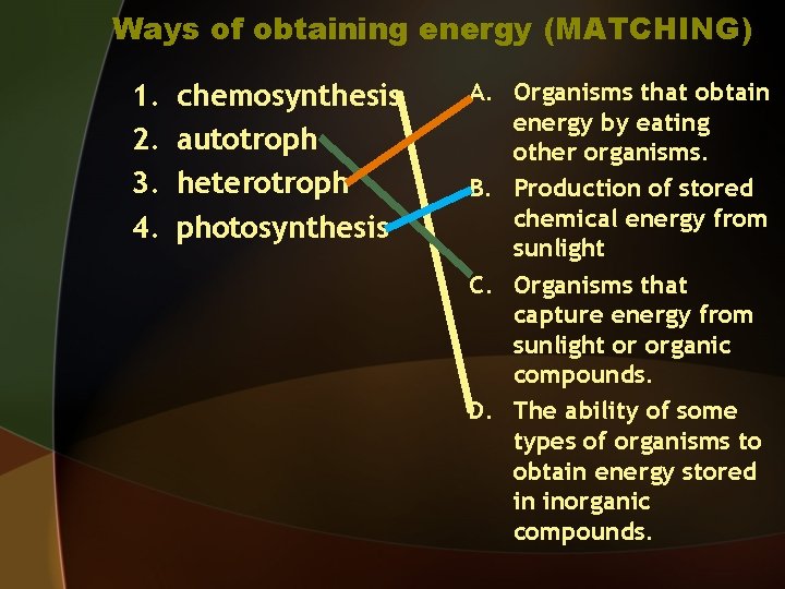 Ways of obtaining energy (MATCHING) 1. 2. 3. 4. chemosynthesis autotroph heterotroph photosynthesis A.