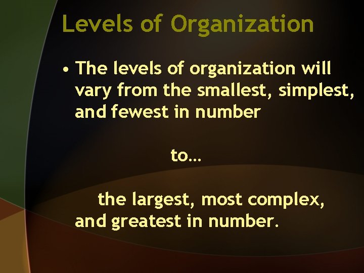 Levels of Organization • The levels of organization will vary from the smallest, simplest,