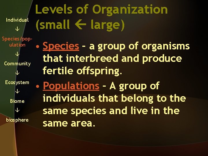 Individual Species/population Community Ecosystem Biome biosphere Levels of Organization (small large) • Species –