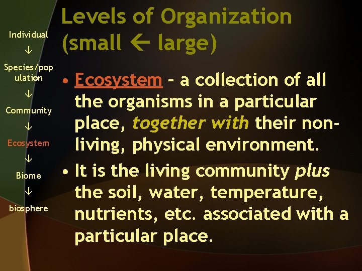 Individual Species/pop ulation Community Ecosystem Biome biosphere Levels of Organization (small large) • Ecosystem