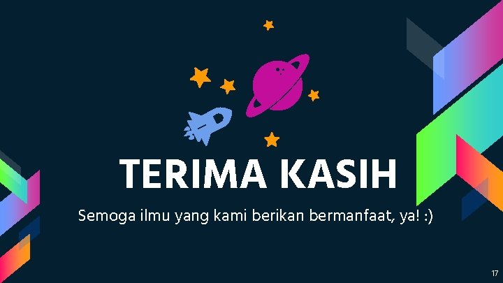 TERIMA KASIH Semoga ilmu yang kami berikan bermanfaat, ya! : ) 17 