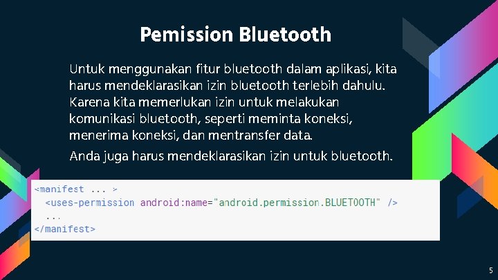 Pemission Bluetooth Untuk menggunakan fitur bluetooth dalam aplikasi, kita harus mendeklarasikan izin bluetooth terlebih