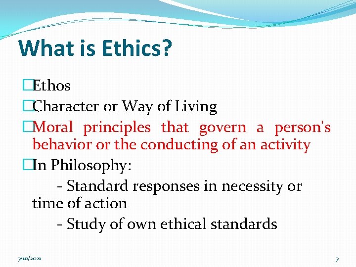 What is Ethics? �Ethos �Character or Way of Living �Moral principles that govern a