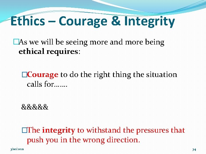 Ethics – Courage & Integrity �As we will be seeing more and more being