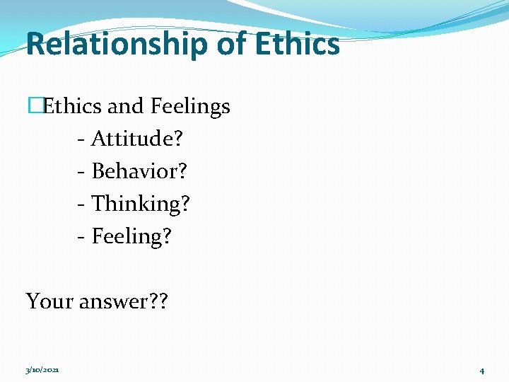 Relationship of Ethics �Ethics and Feelings - Attitude? - Behavior? - Thinking? - Feeling?