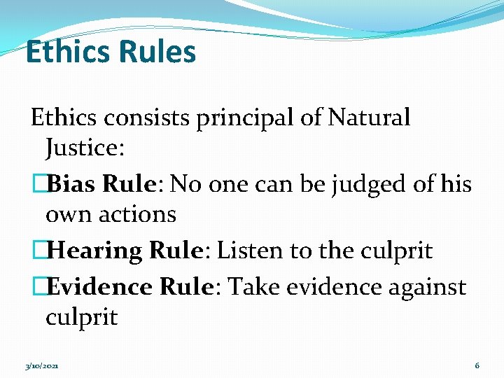 Ethics Rules Ethics consists principal of Natural Justice: �Bias Rule: No one can be