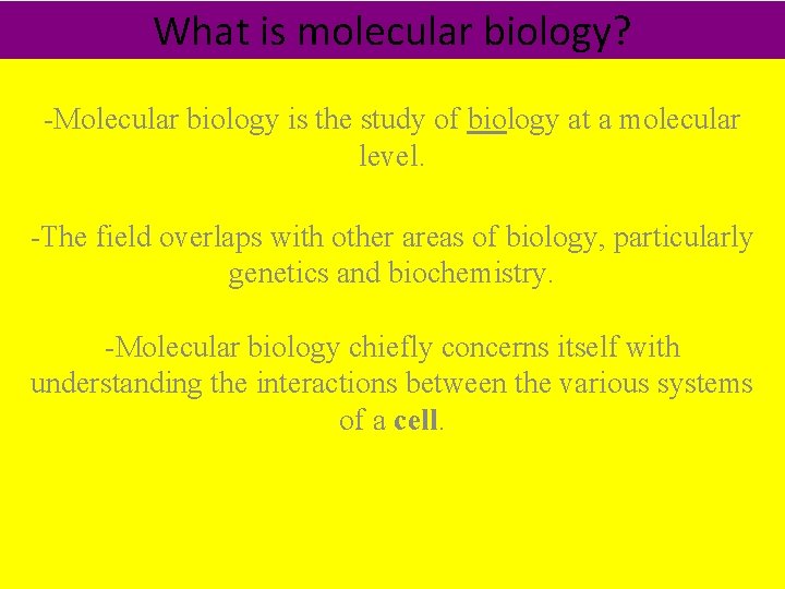 What is molecular biology? -Molecular biology is the study of biology at a molecular
