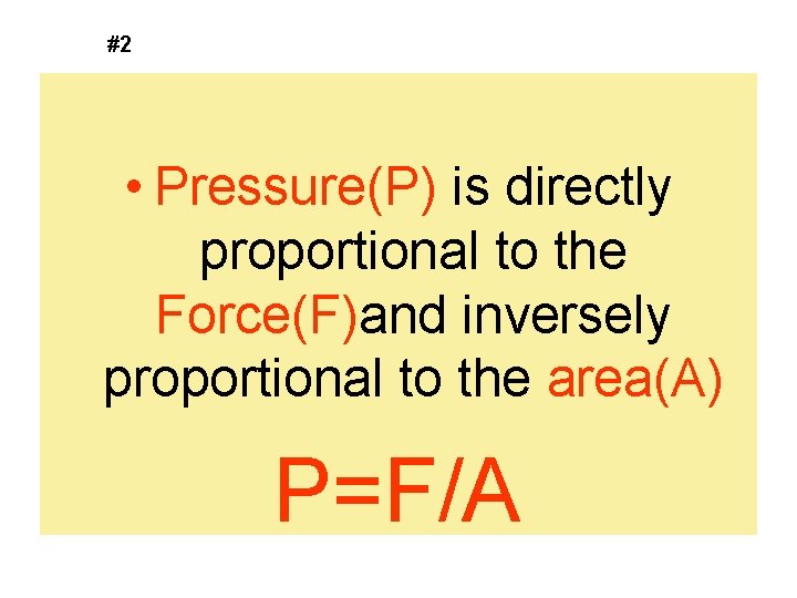 #2 • Pressure(P) is directly proportional to the Force(F)and inversely proportional to the area(A)