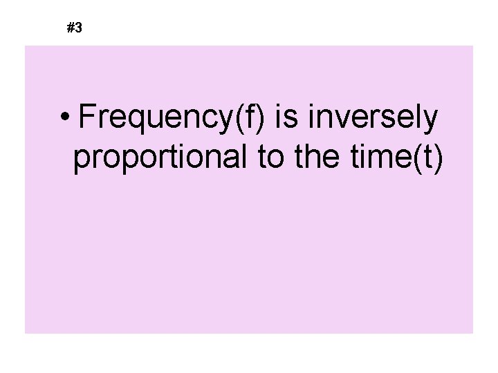 #3 • Frequency(f) is inversely proportional to the time(t) 