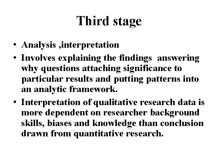 Third stage • Analysis , interpretation • Involves explaining the findings answering why questions