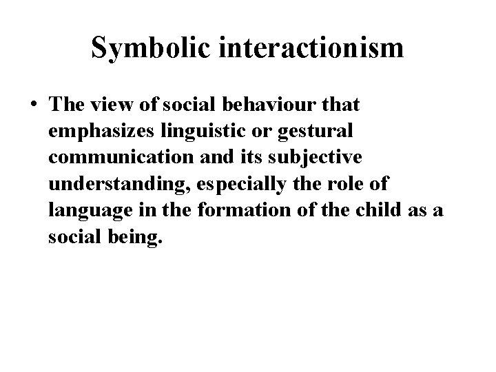 Symbolic interactionism • The view of social behaviour that emphasizes linguistic or gestural communication