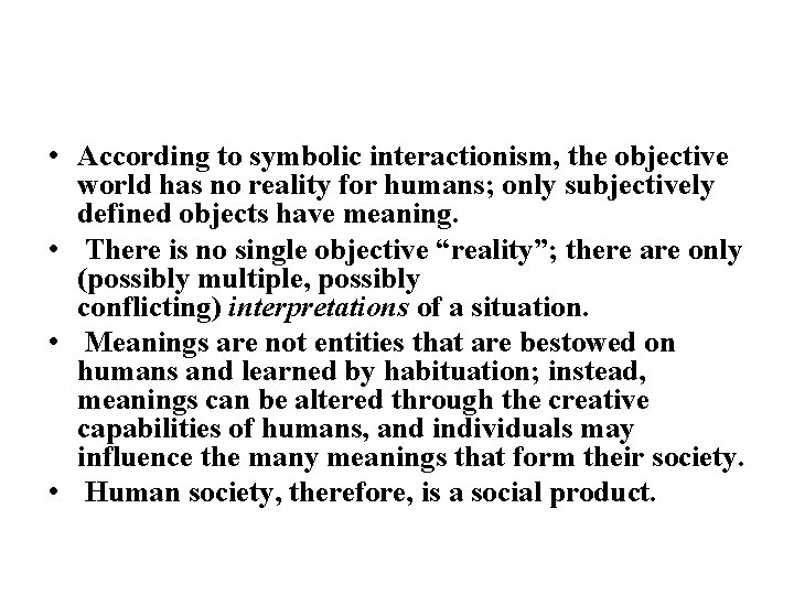 • According to symbolic interactionism, the objective world has no reality for humans; • According to symbolic interactionism, the objective world has no reality for humans;