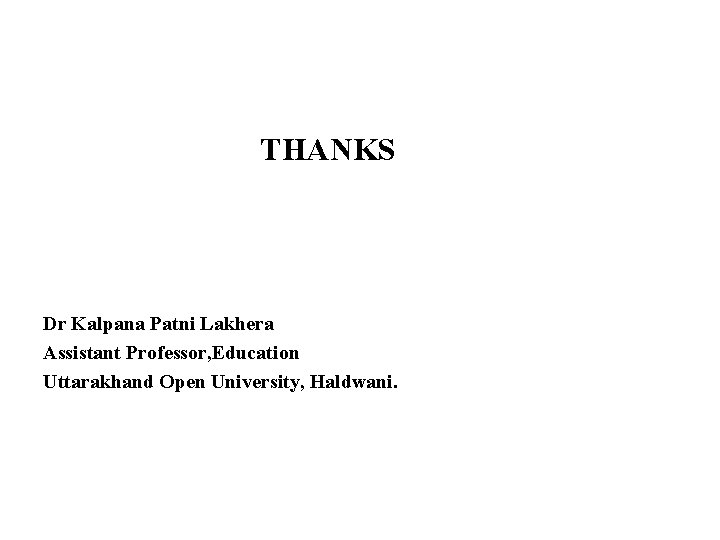  THANKS Dr Kalpana Patni Lakhera Assistant Professor, Education Uttarakhand Open University, Haldwani. 