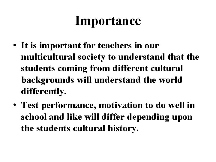 Importance • It is important for teachers in our multicultural society to understand that