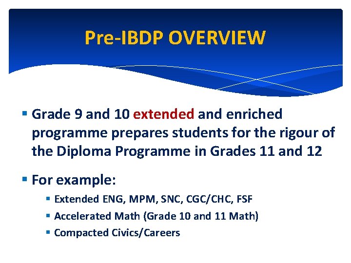 Pre-IBDP OVERVIEW § Grade 9 and 10 extended and enriched programme prepares students for