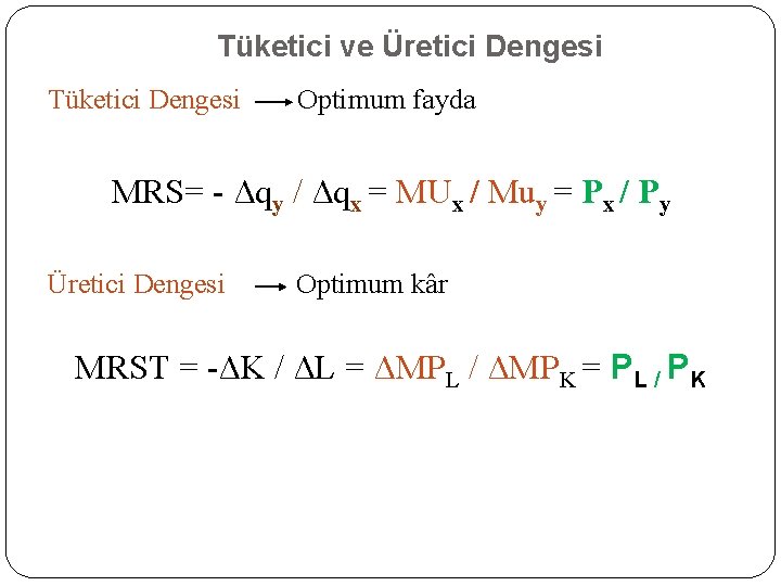 Tüketici ve Üretici Dengesi Tüketici Dengesi Optimum fayda MRS= - Δqy / Δqx =