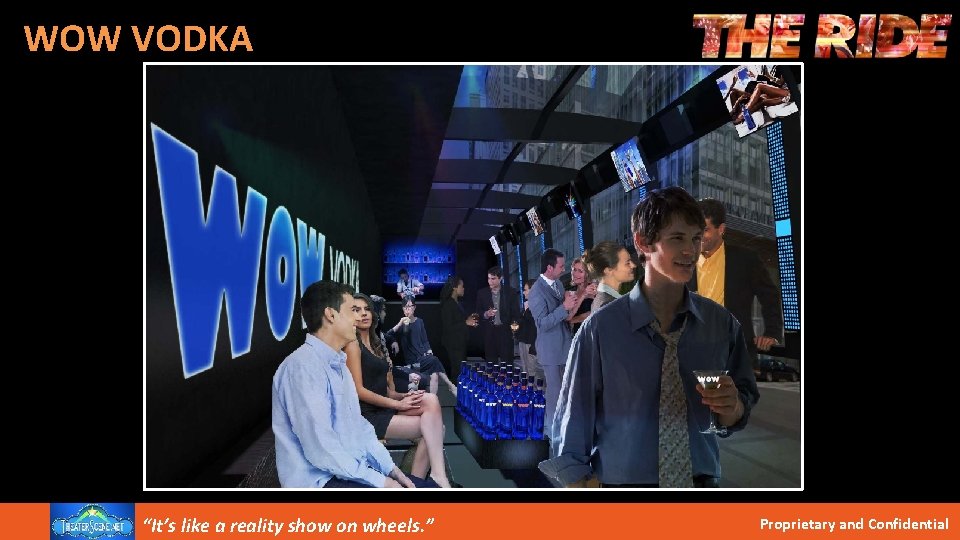 WOW VODKA “The hottest wayatoreality see Newshow York. ”on wheels. ” “It’s like Proprietary