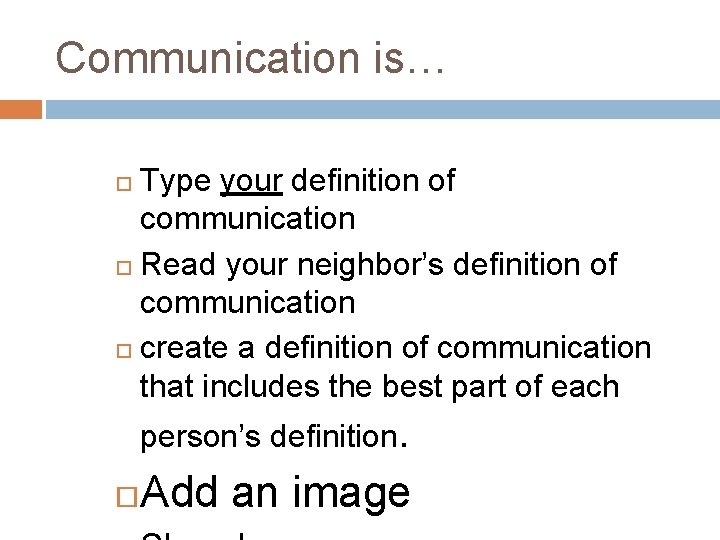 Communication is… Type your definition of communication Read your neighbor’s definition of communication create