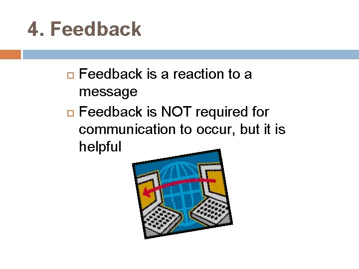 4. Feedback is a reaction to a message Feedback is NOT required for communication