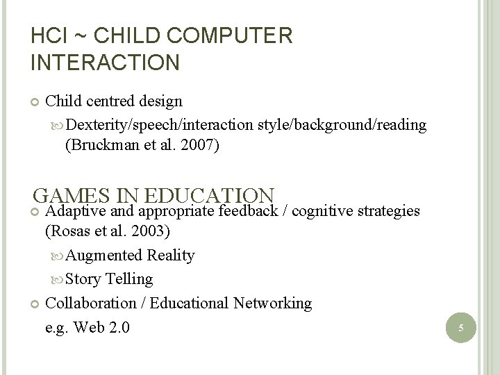 HCI ~ CHILD COMPUTER INTERACTION Child centred design Dexterity/speech/interaction style/background/reading (Bruckman et al. 2007)