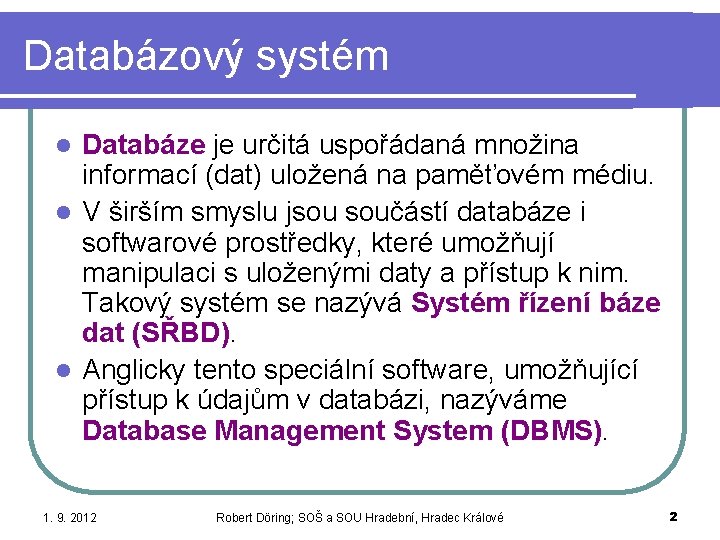 Databázový systém Databáze je určitá uspořádaná množina informací (dat) uložená na paměťovém médiu. l