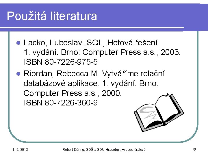 Použitá literatura Lacko, Luboslav. SQL, Hotová řešení. 1. vydání. Brno: Computer Press a. s.