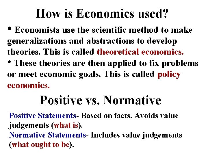 How is Economics used? • Economists use the scientific method to make generalizations and