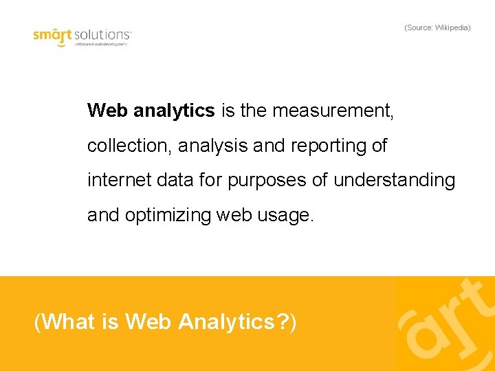 (Source: Wikipedia) Web analytics is the measurement, collection, analysis and reporting of internet data