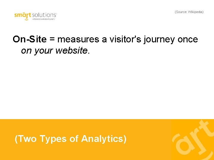 (Source: Wikipedia) On-Site = measures a visitor's journey once on your website. (Two Types