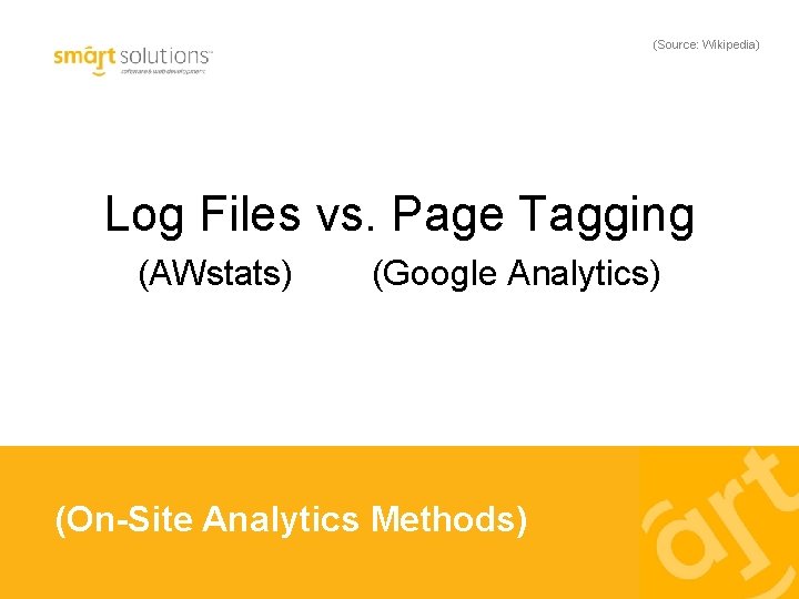 (Source: Wikipedia) Log Files vs. Page Tagging (AWstats) (Google Analytics) (On-Site Analytics Methods) 