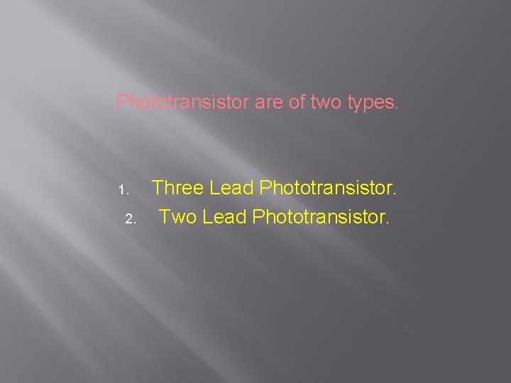 Phototransistor are of two types. 1. 2. Three Lead Phototransistor. Two Lead Phototransistor. Phototransistor are of two types. 1. 2. Three Lead Phototransistor. Two Lead Phototransistor.