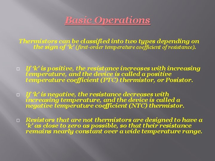Basic Operations Thermistors can be classified into two types depending on the sign of