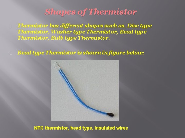 Shapes of Thermistor � Thermistor has different shapes such as, Disc type Thermistor, Washer