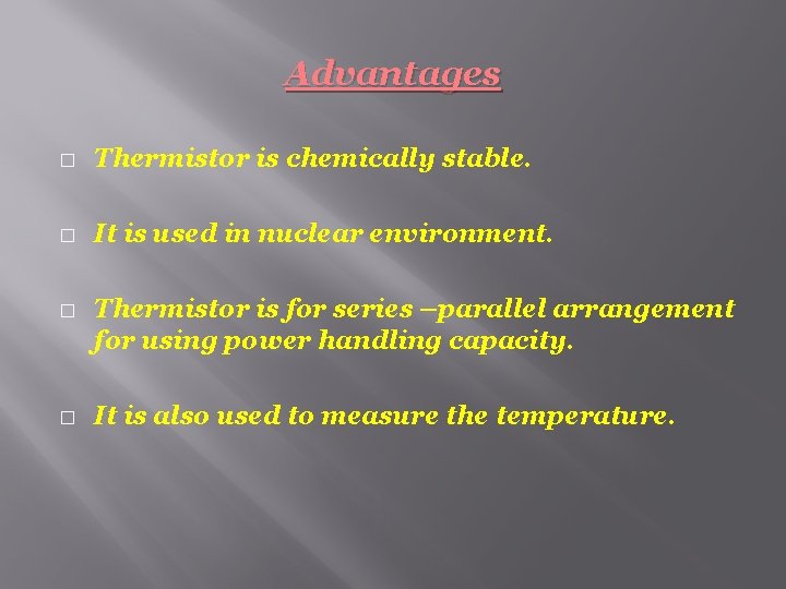 Advantages � Thermistor is chemically stable. � It is used in nuclear environment. �