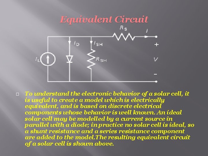 Equivalent Circuit � To understand the electronic behavior of a solar cell, it is