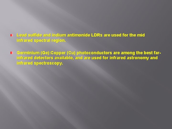Lead sulfide and indium antimonide LDRs are used for the mid infrared spectral region. Lead sulfide and indium antimonide LDRs are used for the mid infrared spectral region.
