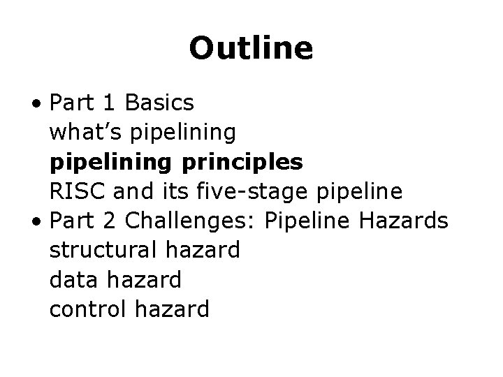Outline • Part 1 Basics what’s pipelining principles RISC and its five-stage pipeline •